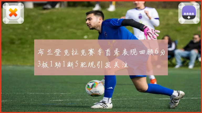 布兰登克拉克赛季首秀表现回顾6分3板1助1断5犯规引发关注